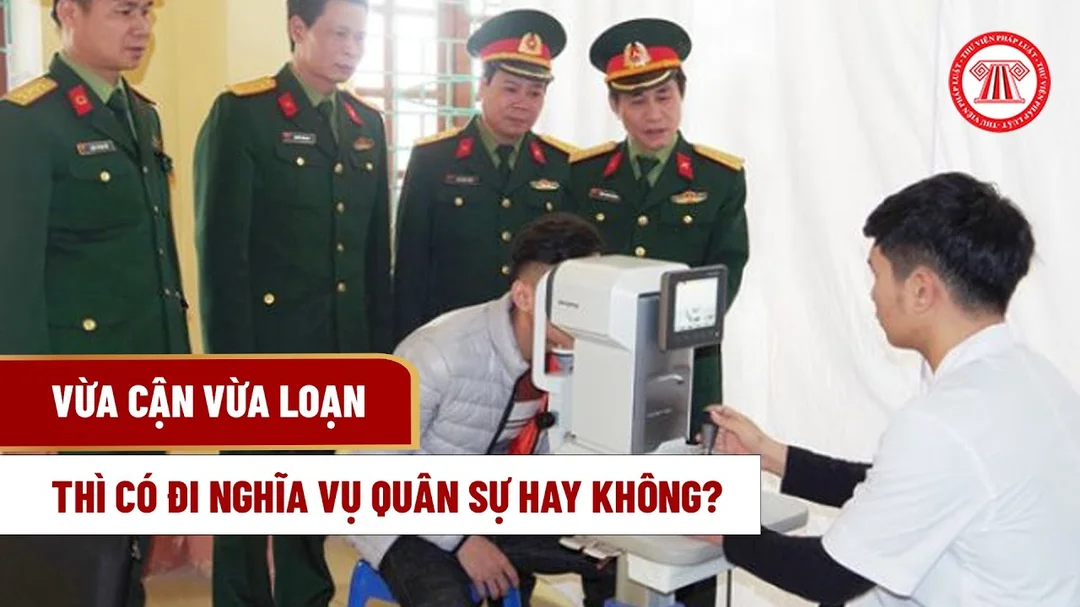 Video giải thích tình huống vừa cận vừa loạn khi khám nghĩa vụ quân sự